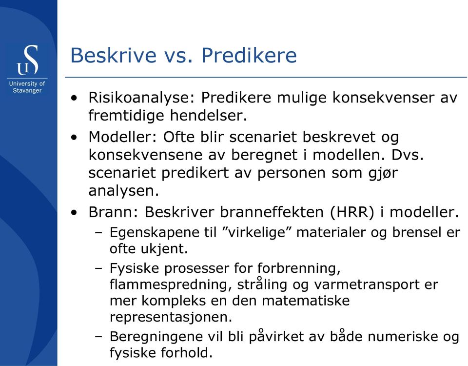 Brann: Beskriver branneffekten (HRR) i modeller. Egenskapene til virkelige materialer og brensel er ofte ukjent.