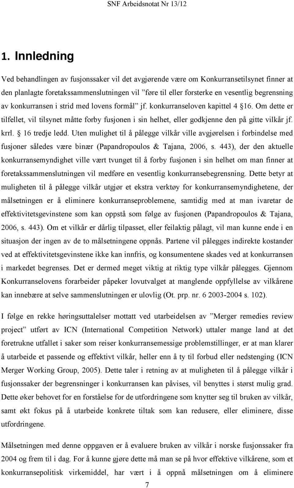 16 tredje ledd. Uten mulighet til å pålegge vilkår ville avgjørelsen i forbindelse med fusjoner således være binær (Papandropoulos & Tajana, 2006, s.