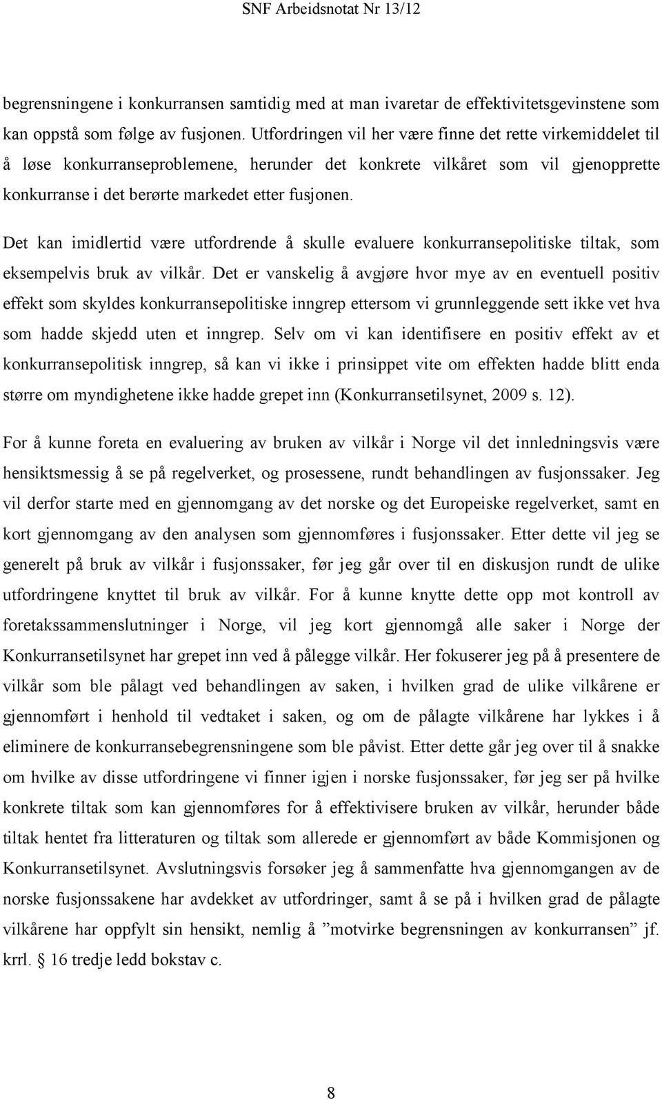 Det kan imidlertid være utfordrende å skulle evaluere konkurransepolitiske tiltak, som eksempelvis bruk av vilkår.