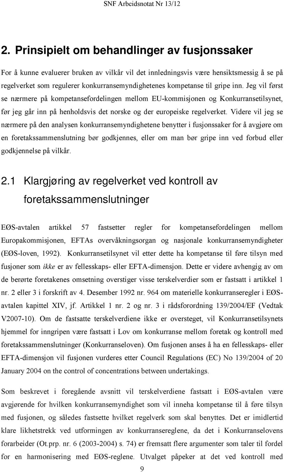 Videre vil jeg se nærmere på den analysen konkurransemyndighetene benytter i fusjonssaker for å avgjøre om en foretakssammenslutning bør godkjennes, eller om man bør gripe inn ved forbud eller