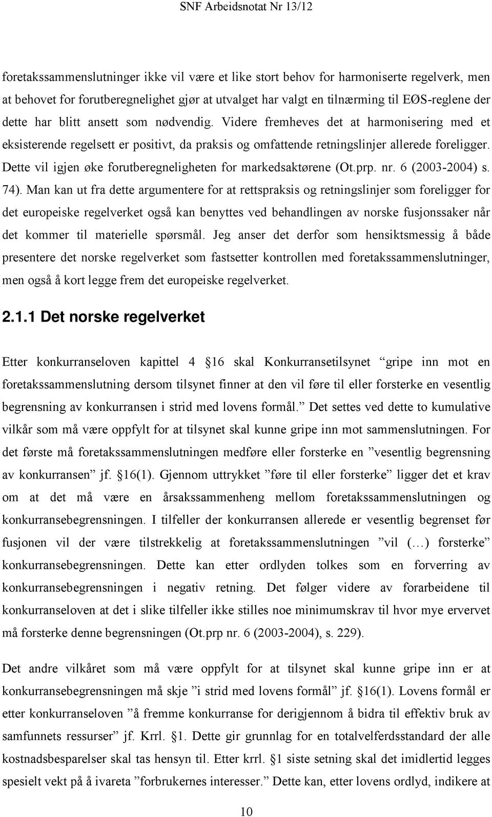 Dette vil igjen øke forutberegneligheten for markedsaktørene (Ot.prp. nr. 6 (2003-2004) s. 74).