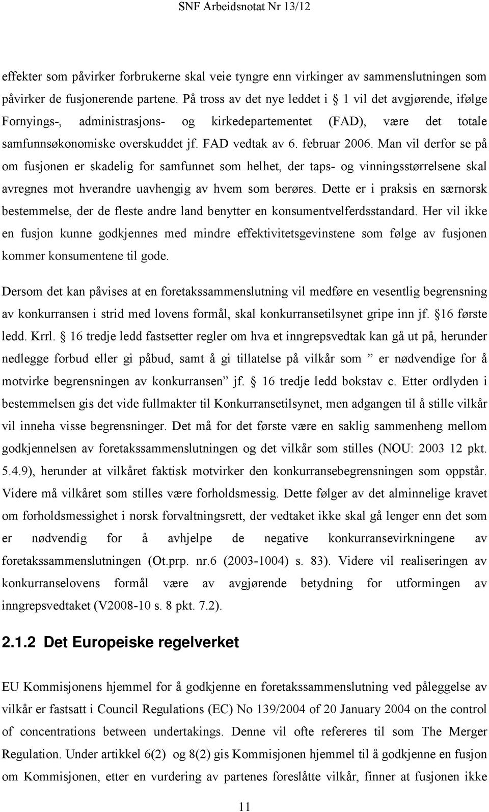 Man vil derfor se på om fusjonen er skadelig for samfunnet som helhet, der taps- og vinningsstørrelsene skal avregnes mot hverandre uavhengig av hvem som berøres.