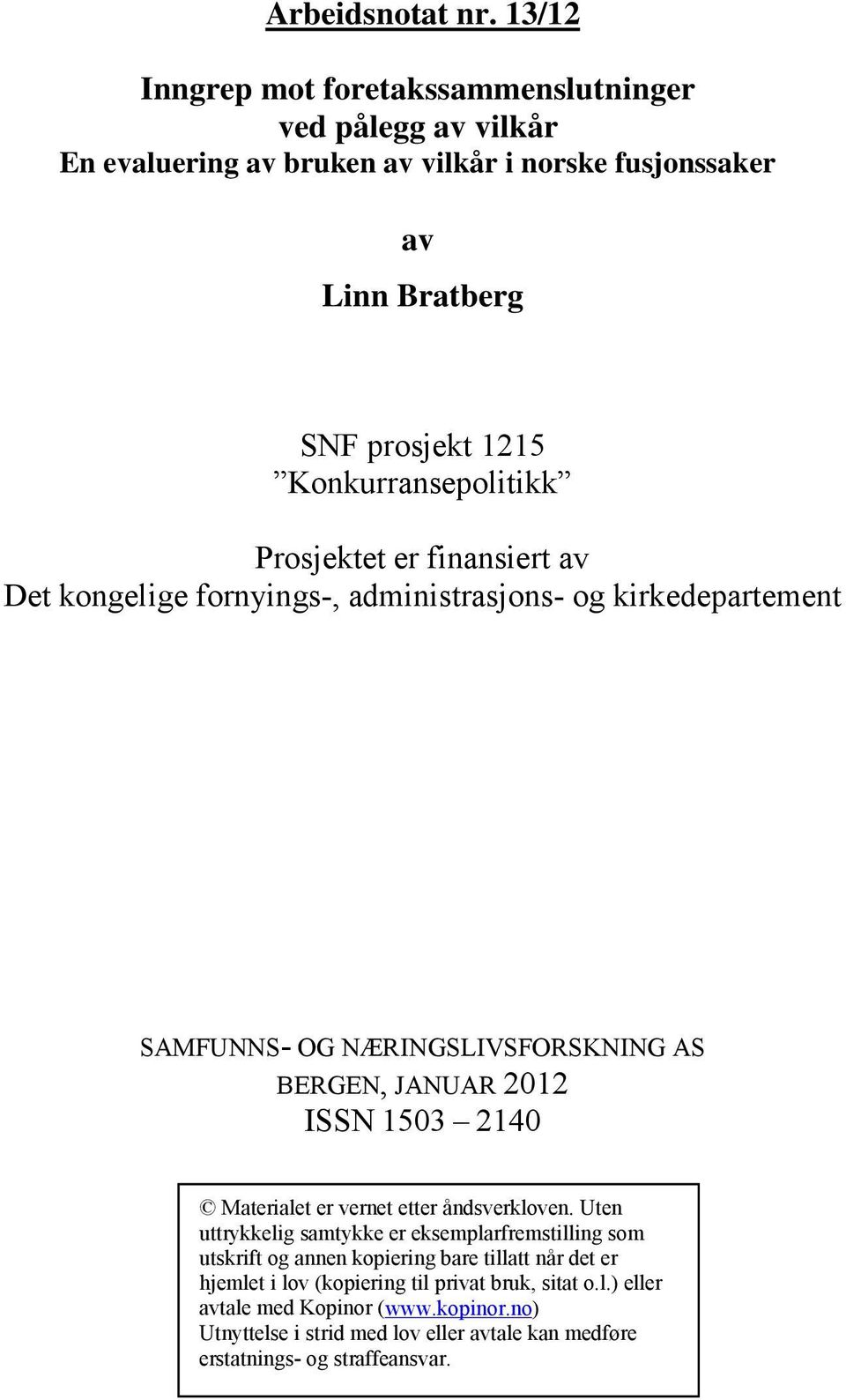 Konkurransepolitikk Prosjektet er finansiert av Det kongelige fornyings-, administrasjons- og kirkedepartement SAMFUNNS- OG NÆRINGSLIVSFORSKNING AS BERGEN, JANUAR 2012