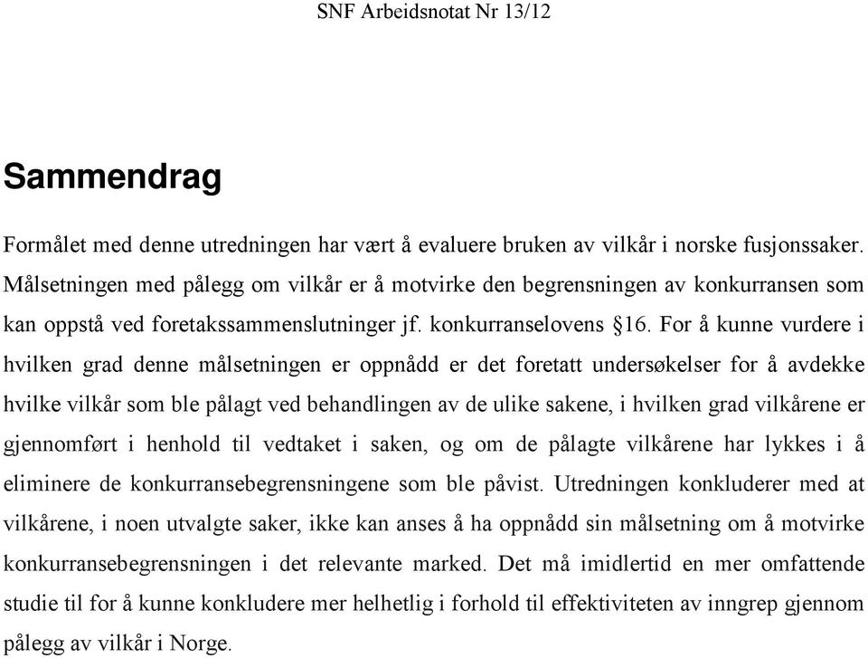 For å kunne vurdere i hvilken grad denne målsetningen er oppnådd er det foretatt undersøkelser for å avdekke hvilke vilkår som ble pålagt ved behandlingen av de ulike sakene, i hvilken grad vilkårene