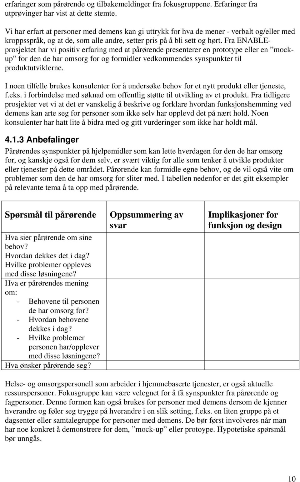 Fra ENABLEprosjektet har vi positiv erfaring med at pårørende presenterer en prototype eller en mockup for den de har omsorg for og formidler vedkommendes synspunkter til produktutviklerne.