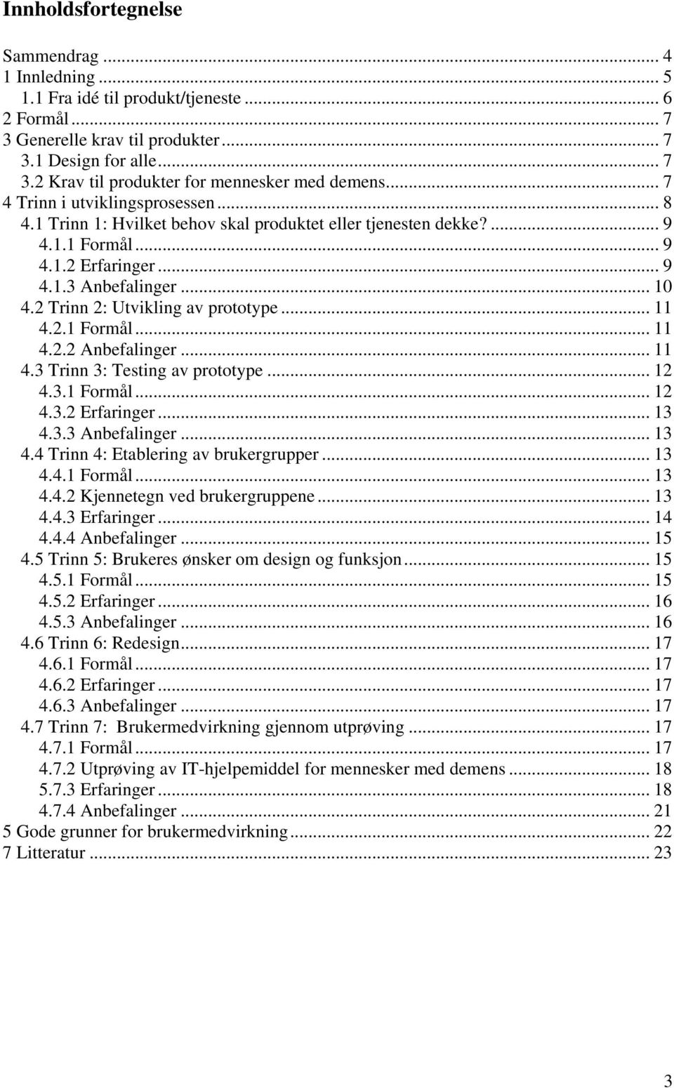 2 Trinn 2: Utvikling av prototype... 11 4.2.1 Formål... 11 4.2.2 Anbefalinger... 11 4.3 Trinn 3: Testing av prototype... 12 4.3.1 Formål... 12 4.3.2 Erfaringer... 13 4.