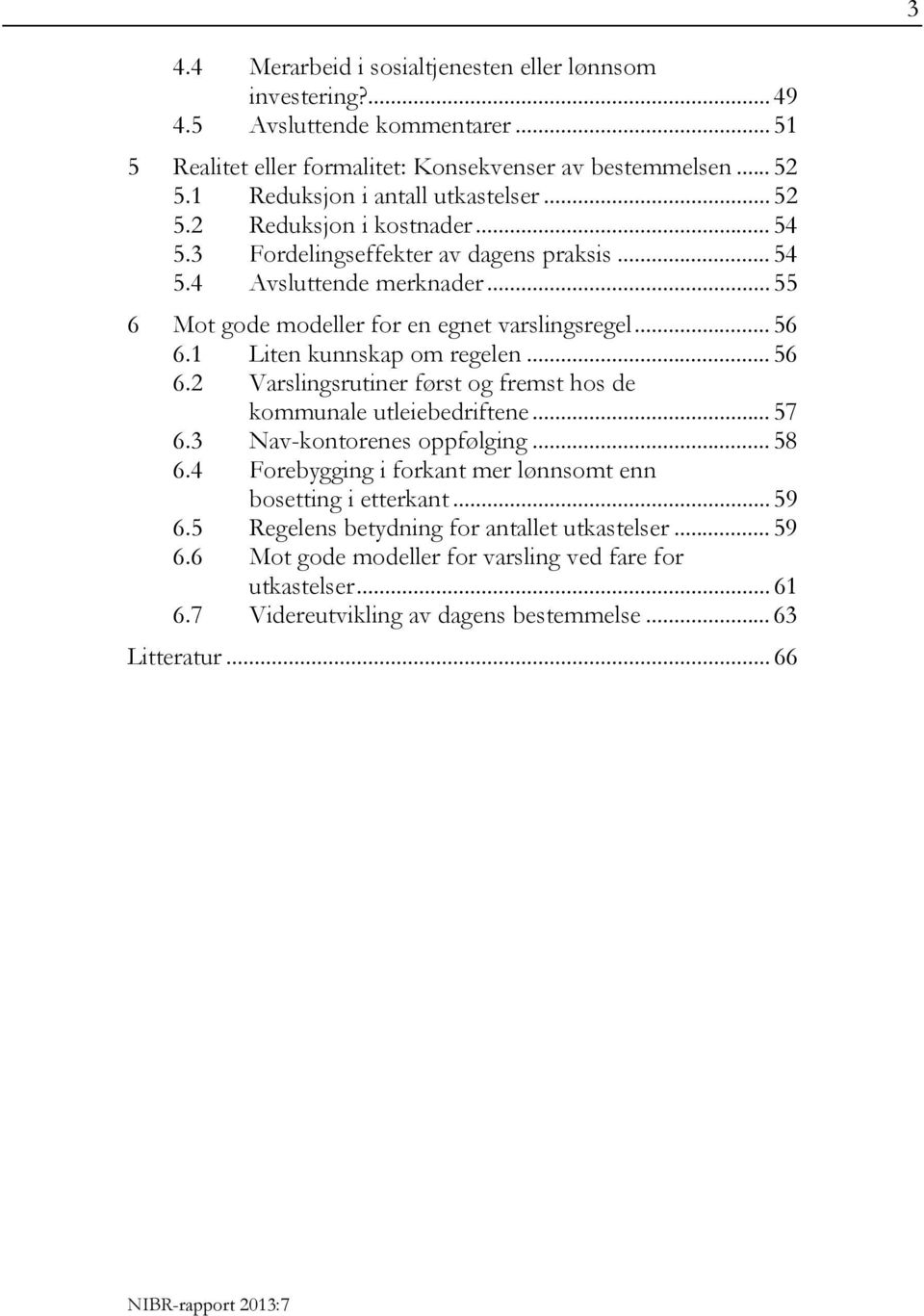 .. 55 6 Mot gode modeller for en egnet varslingsregel... 56 6.1 Liten kunnskap om regelen... 56 6.2 Varslingsrutiner først og fremst hos de kommunale utleiebedriftene... 57 6.