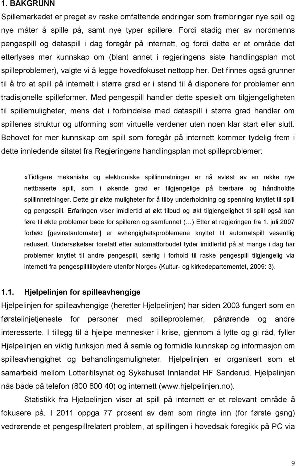 spilleproblemer), valgte vi å legge hovedfokuset nettopp her.