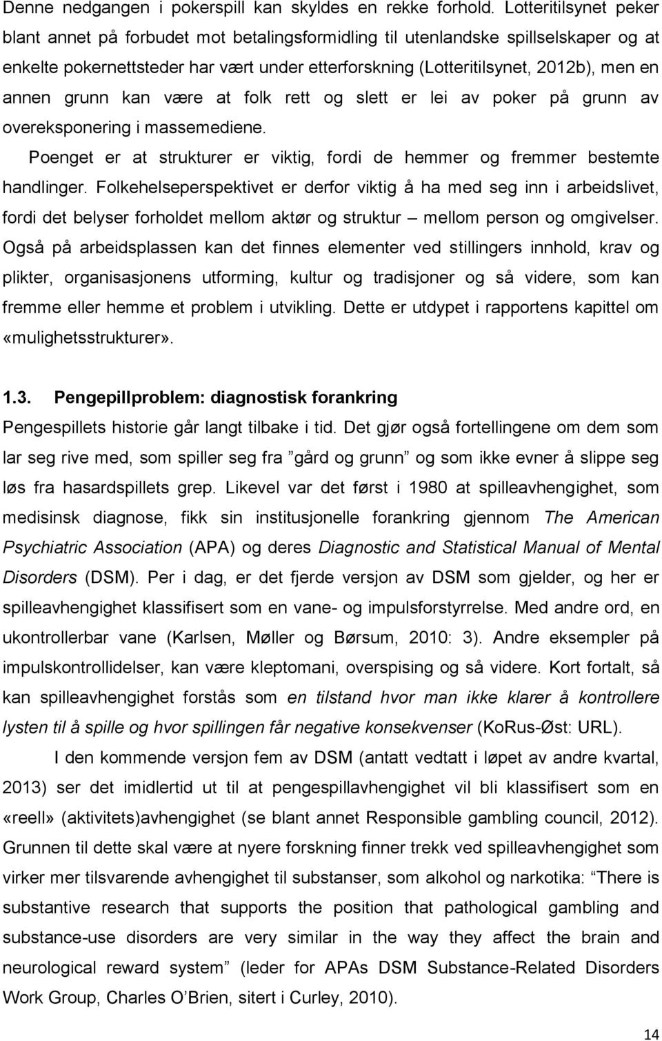 grunn kan være at folk rett og slett er lei av poker på grunn av overeksponering i massemediene. Poenget er at strukturer er viktig, fordi de hemmer og fremmer bestemte handlinger.