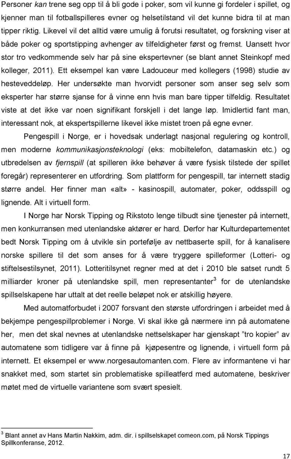 Uansett hvor stor tro vedkommende selv har på sine ekspertevner (se blant annet Steinkopf med kolleger, 2011). Ett eksempel kan være Ladouceur med kollegers (1998) studie av hesteveddeløp.