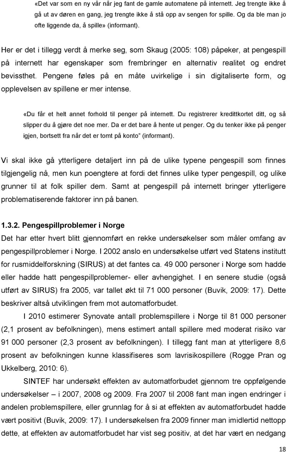 Her er det i tillegg verdt å merke seg, som Skaug (2005: 108) påpeker, at pengespill på internett har egenskaper som frembringer en alternativ realitet og endret bevissthet.