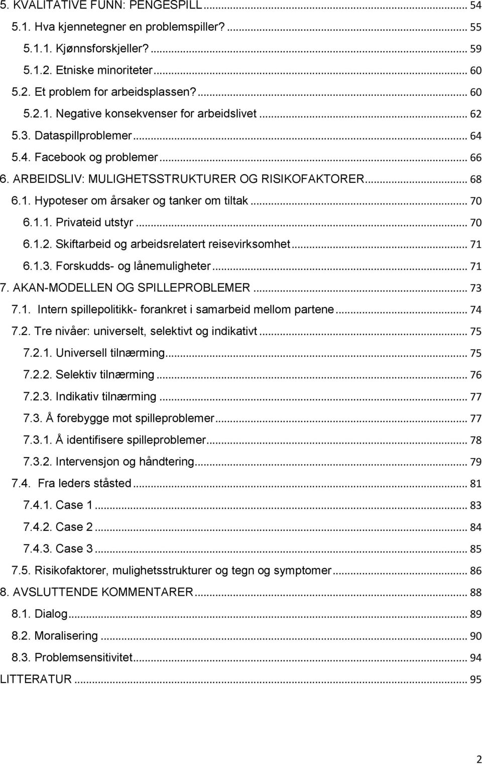 .. 70 6.1.2. Skiftarbeid og arbeidsrelatert reisevirksomhet... 71 6.1.3. Forskudds- og lånemuligheter... 71 7. AKAN-MODELLEN OG SPILLEPROBLEMER... 73 7.1. Intern spillepolitikk- forankret i samarbeid mellom partene.