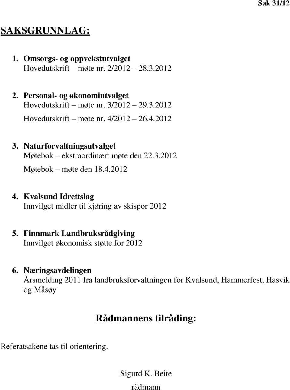 Kvalsund Idrettslag Innvilget midler til kjøring av skispor 2012 5. Finnmark Landbruksrådgiving Innvilget økonomisk støtte for 2012 6.