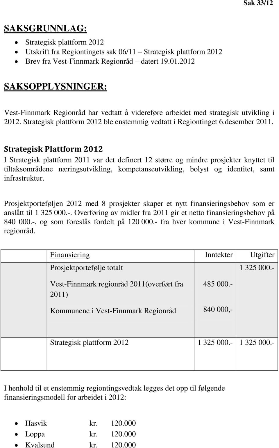 Strategisk Plattform 2012 I Strategisk plattform 2011 var det definert 12 større og mindre prosjekter knyttet til tiltaksområdene næringsutvikling, kompetanseutvikling, bolyst og identitet, samt