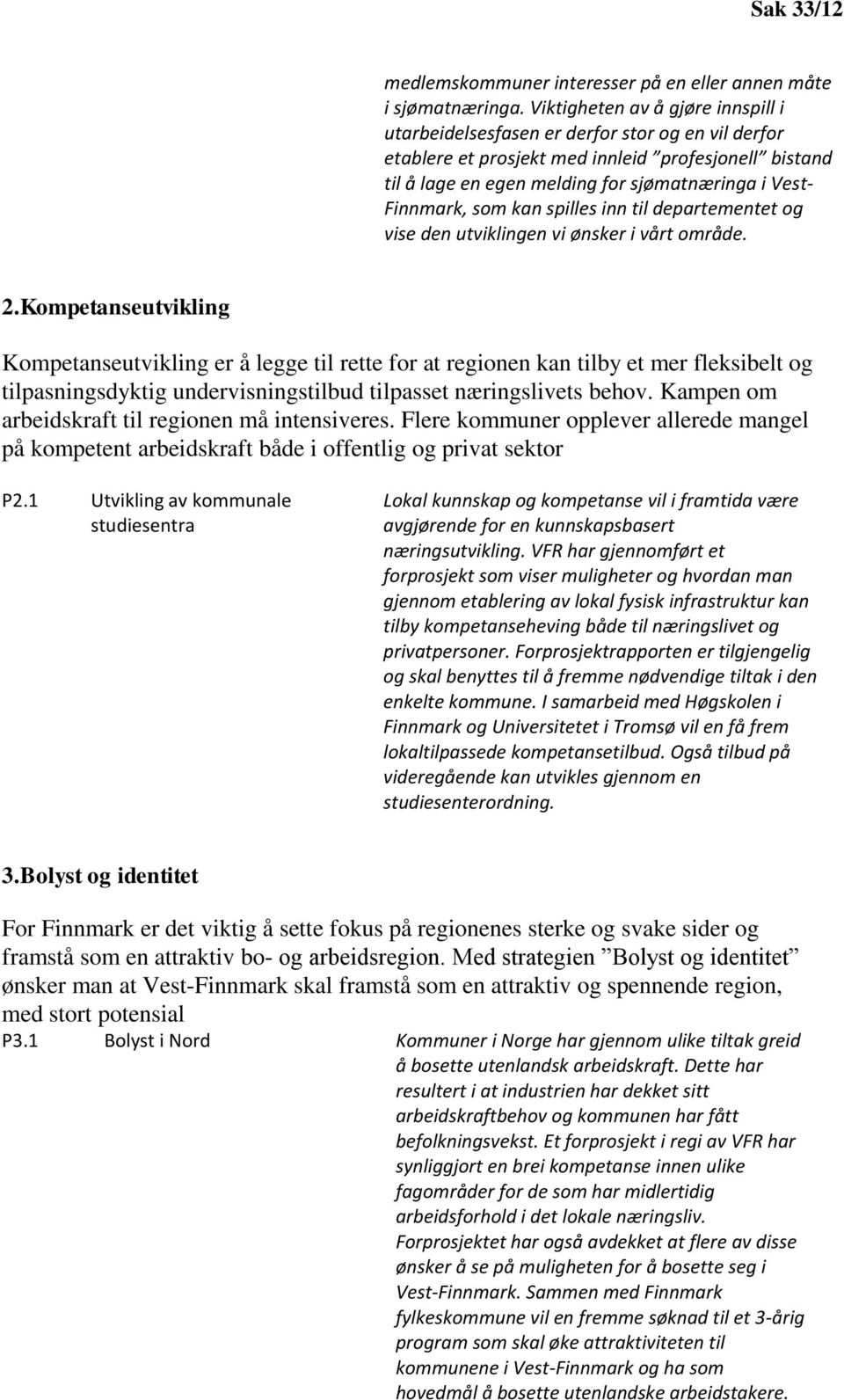 Finnmark, som kan spilles inn til departementet og vise den utviklingen vi ønsker i vårt område. 2.