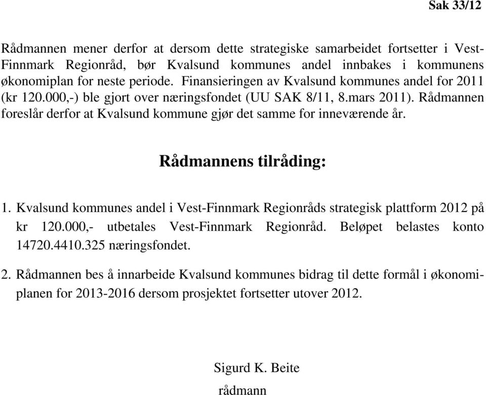 Rådmannen foreslår derfor at Kvalsund kommune gjør det samme for inneværende år. Rådmannens tilråding: 1. Kvalsund kommunes andel i Vest-Finnmark Regionråds strategisk plattform 2012 på kr 120.