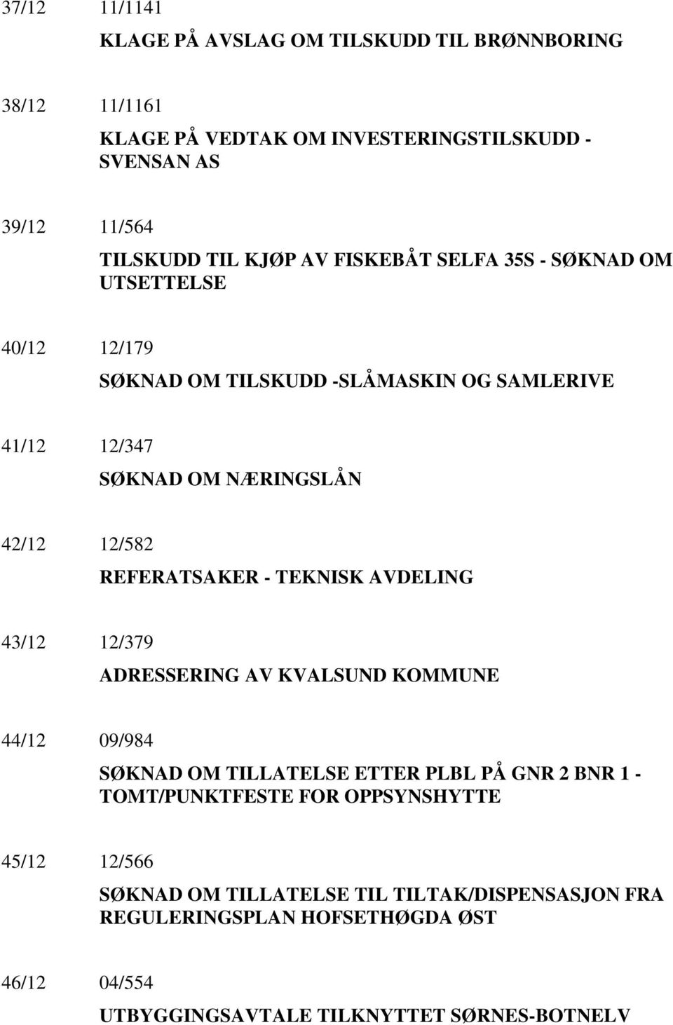 REFERATSAKER - TEKNISK AVDELING 43/12 12/379 ADRESSERING AV KVALSUND KOMMUNE 44/12 09/984 SØKNAD OM TILLATELSE ETTER PLBL PÅ GNR 2 BNR 1 - TOMT/PUNKTFESTE