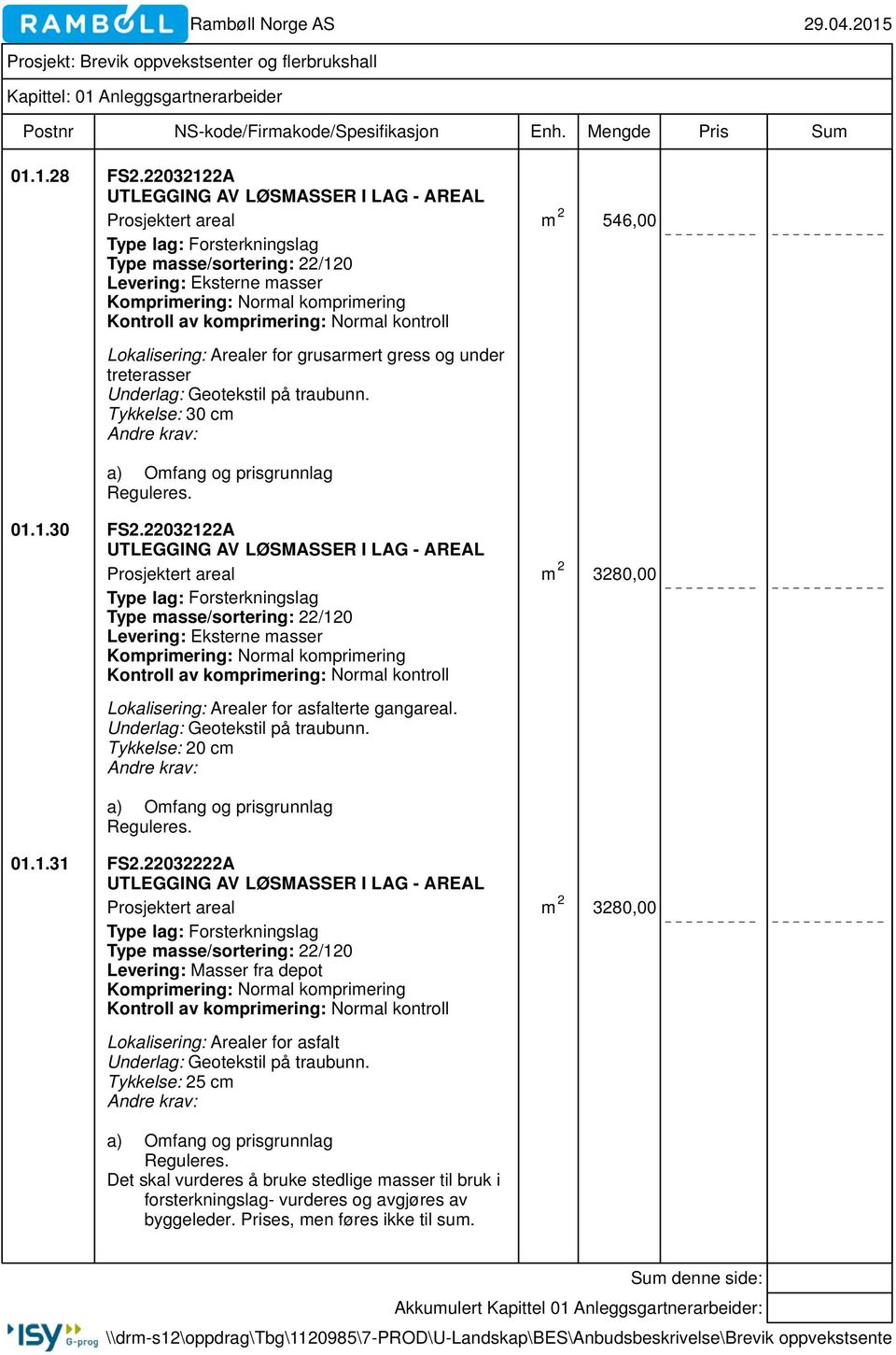 Kontroll av komprimering: Normal kontroll Lokalisering: Arealer for grusarmert gress og under treterasser Underlag: Geotekstil på traubunn. Tykkelse: 30 cm Reguleres. 01.1.30 FS2.