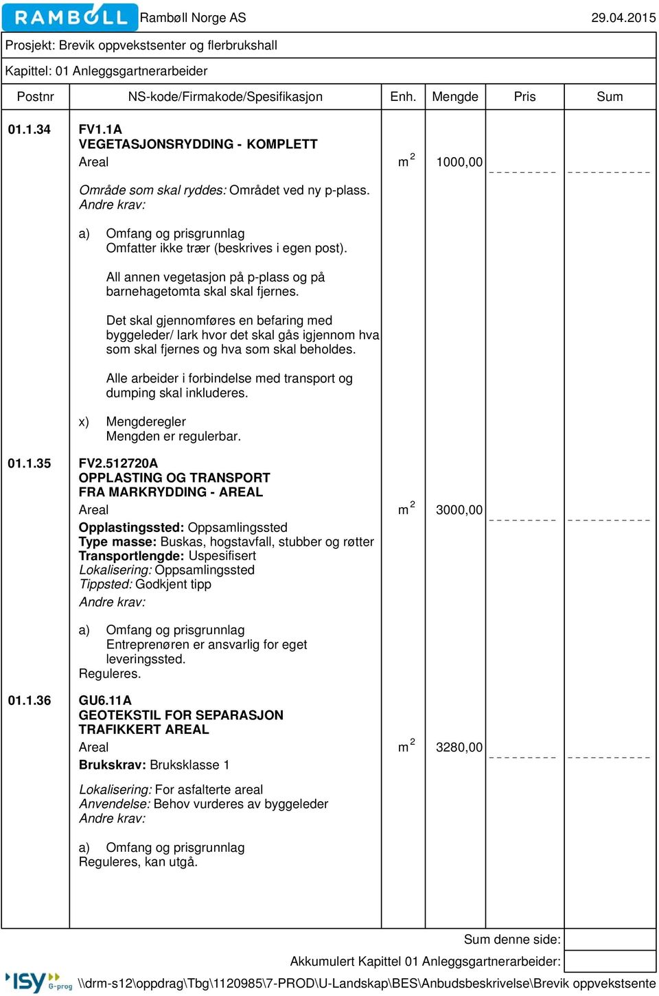 Alle arbeider i forbindelse med transport og dumping skal inkluderes. x) Mengderegler Mengden er regulerbar. 01.1.35 FV2.