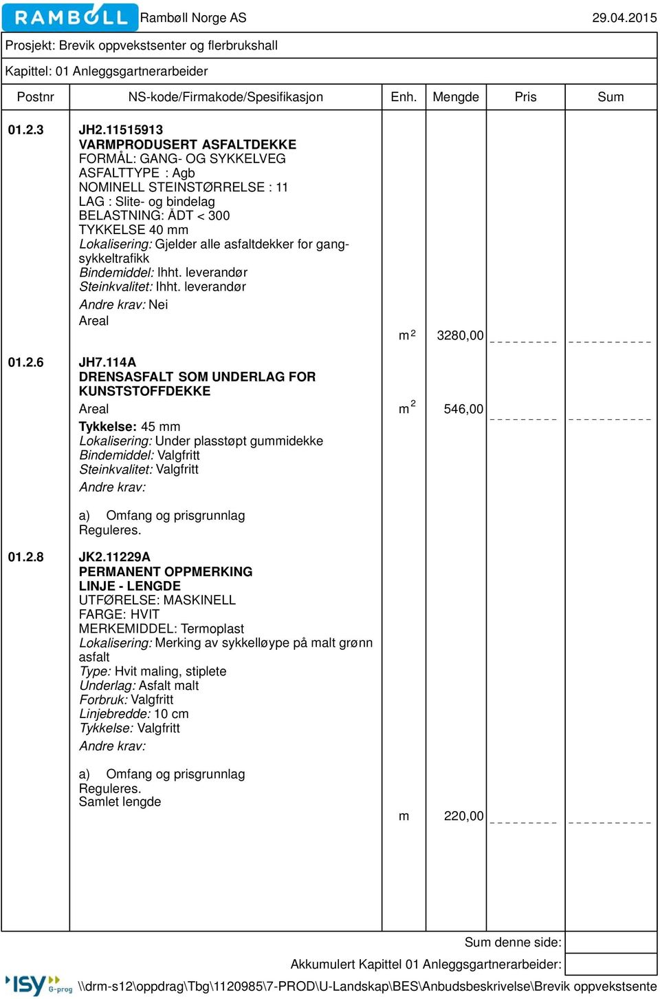 asfaltdekker for gangsykkeltrafikk Bindemiddel: Ihht. leverandør Steinkvalitet: Ihht. leverandør Nei Areal m 2 3280,00 01.2.6 JH7.