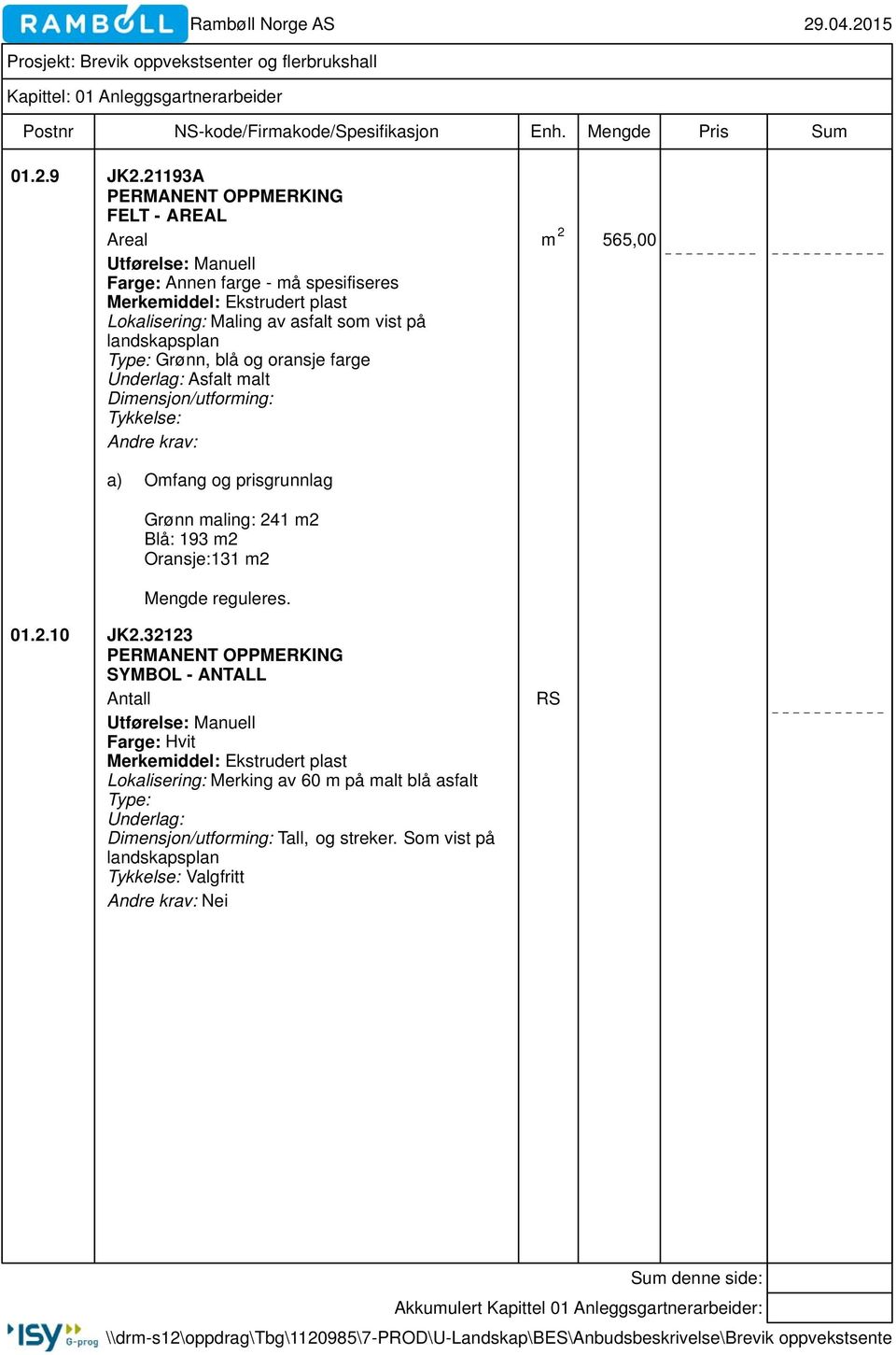 Maling av asfalt som vist på landskapsplan Type: Grønn, blå og oransje farge Underlag: Asfalt malt Dimensjon/utforming: Tykkelse: Grønn maling: 241 m2 Blå: 193