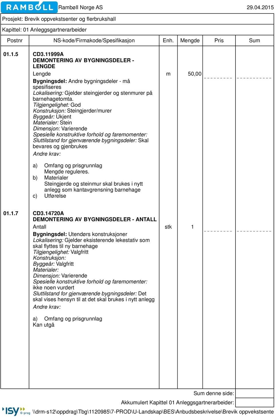 bygningsdeler: Skal bevares og gjenbrukes Mengde reguleres. b) Materialer Steingjerde og steinmur skal brukes i nytt anlegg som kantavgrensning barnehage c) Utførelse 01.1.7 CD3.