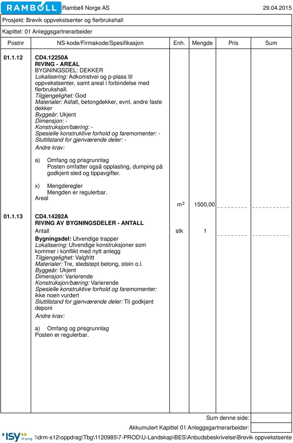 andre faste dekker Byggeår: Ukjent Dimensjon: - Konstruksjon/bæring: - Spesielle konstruktive forhold og faremomenter: - Sluttilstand for gjenværende deler: - Posten omfatter også opplasting, dumping