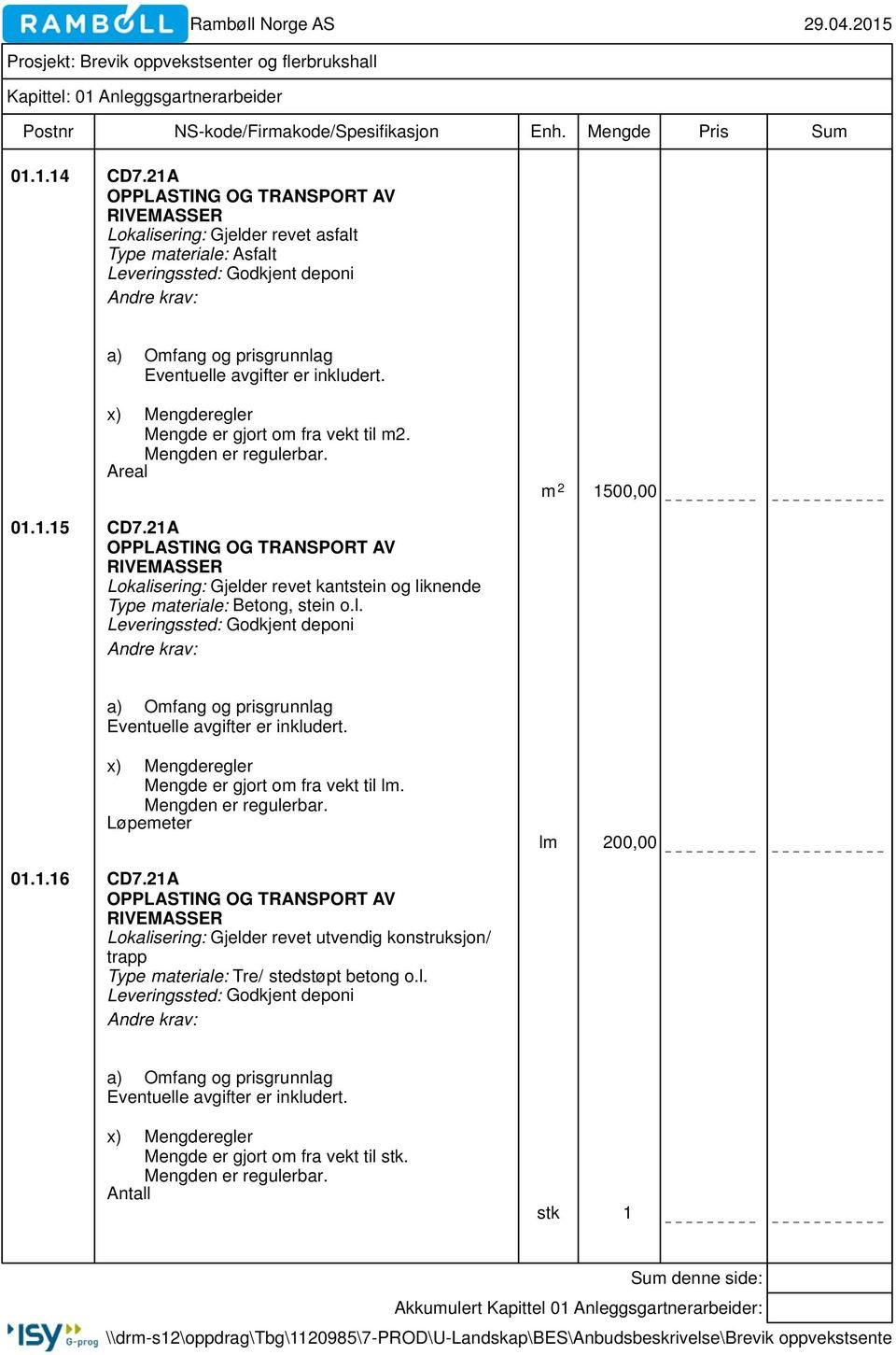 21A OPPLASTING OG TRANSPORT AV RIVEMASSER Lokalisering: Gjelder revet kantstein og liknende Type materiale: Betong, stein o.l. Leveringssted: Godkjent deponi Eventuelle avgifter er inkludert.