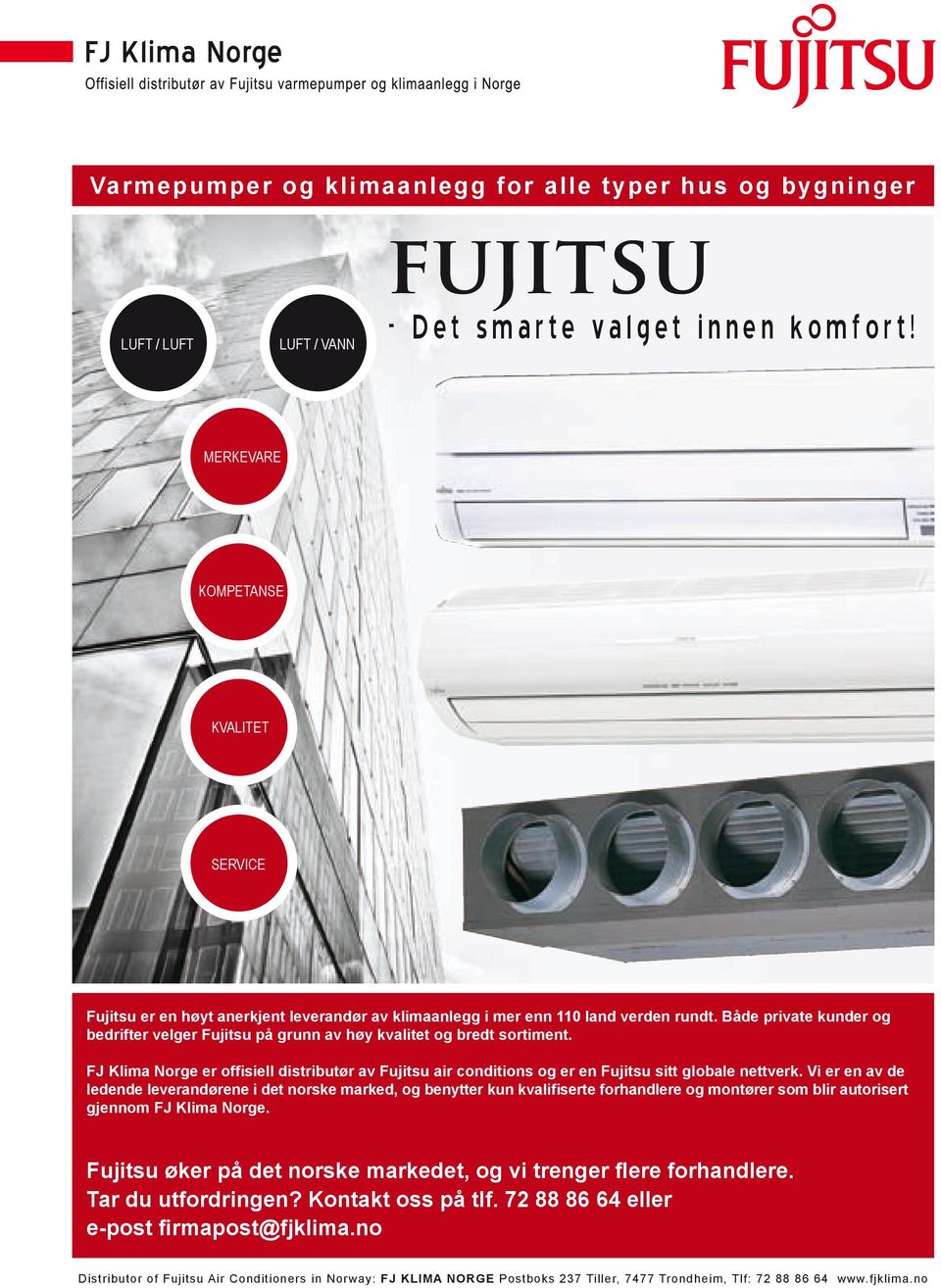 Både private kunder og bedrifter velger Fujitsu på grunn av høy kvalitet og bredt sortiment. FJ Klima Norge er offisiell distributør av Fujitsu air conditions og er en Fujitsu sitt globale nettverk.