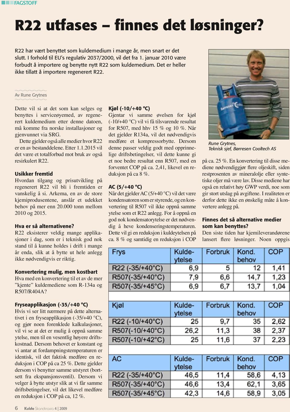 Av Rune Grytnes Dette vil si at det som kan selges og benyttes i serviceøyemed, av regenerert kuldemedium etter denne datoen, må komme fra norske installasjoner og gjenvunnet via SRG.