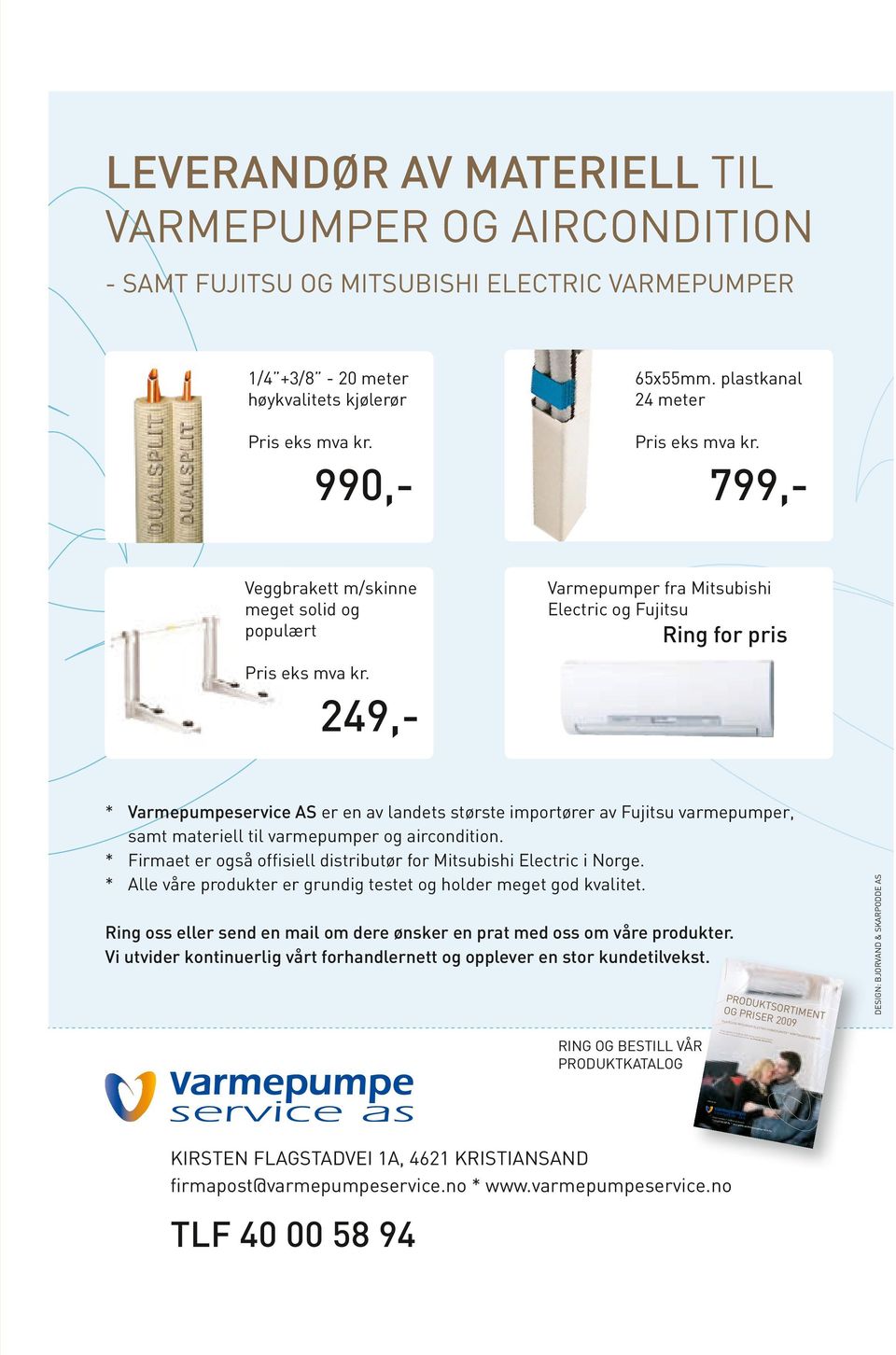 * Varmepumpeservice AS er en av landets største importører av Fujitsu varmepumper, samt materiell til varmepumper og aircondition.