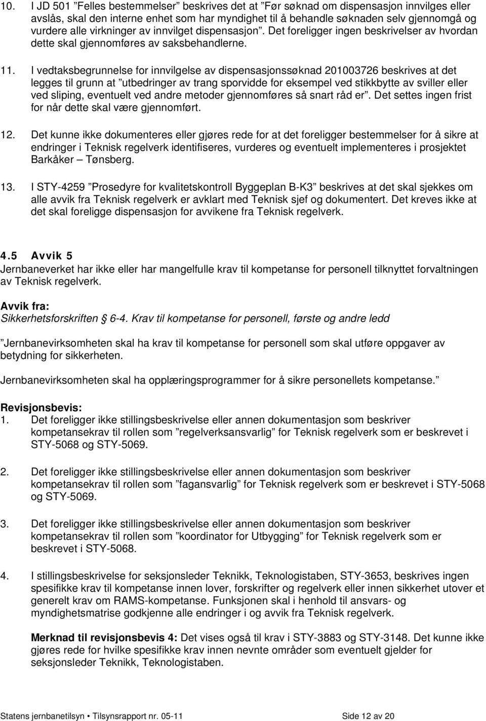 I vedtaksbegrunnelse for innvilgelse av dispensasjonssøknad 201003726 beskrives at det legges til grunn at utbedringer av trang sporvidde for eksempel ved stikkbytte av sviller eller ved sliping,