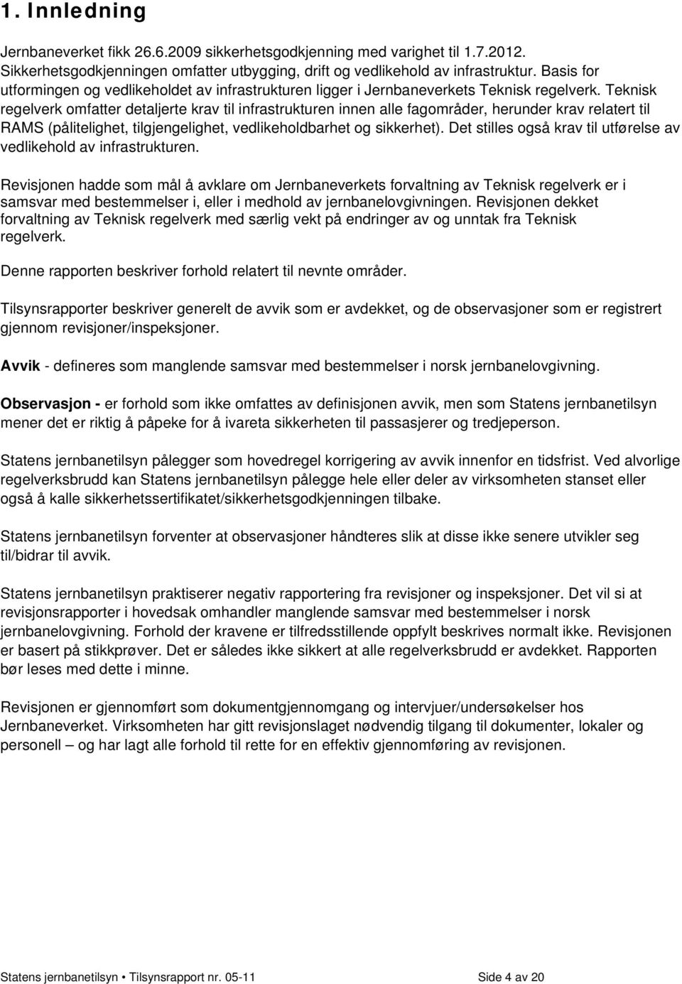 Teknisk regelverk omfatter detaljerte krav til infrastrukturen innen alle fagområder, herunder krav relatert til RAMS (pålitelighet, tilgjengelighet, vedlikeholdbarhet og sikkerhet).