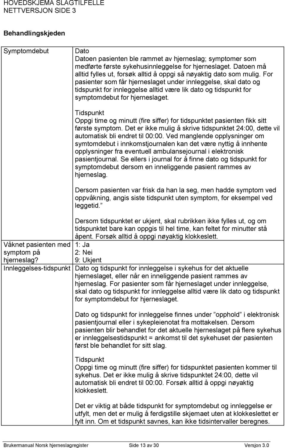 For pasienter som får hjerneslaget under innleggelse, skal dato og tidspunkt for innleggelse alltid være lik dato og tidspunkt for symptomdebut for hjerneslaget.