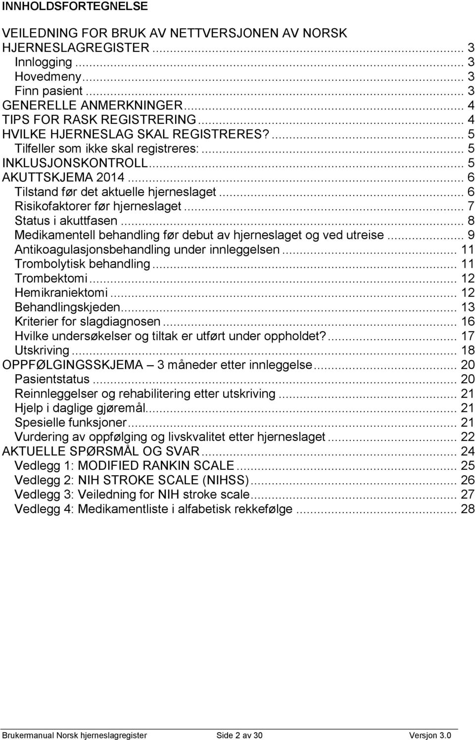 .. 6 Risikofaktorer før hjerneslaget... 7 Status i akuttfasen... 8 Medikamentell behandling før debut av hjerneslaget og ved utreise... 9 Antikoagulasjonsbehandling under innleggelsen.