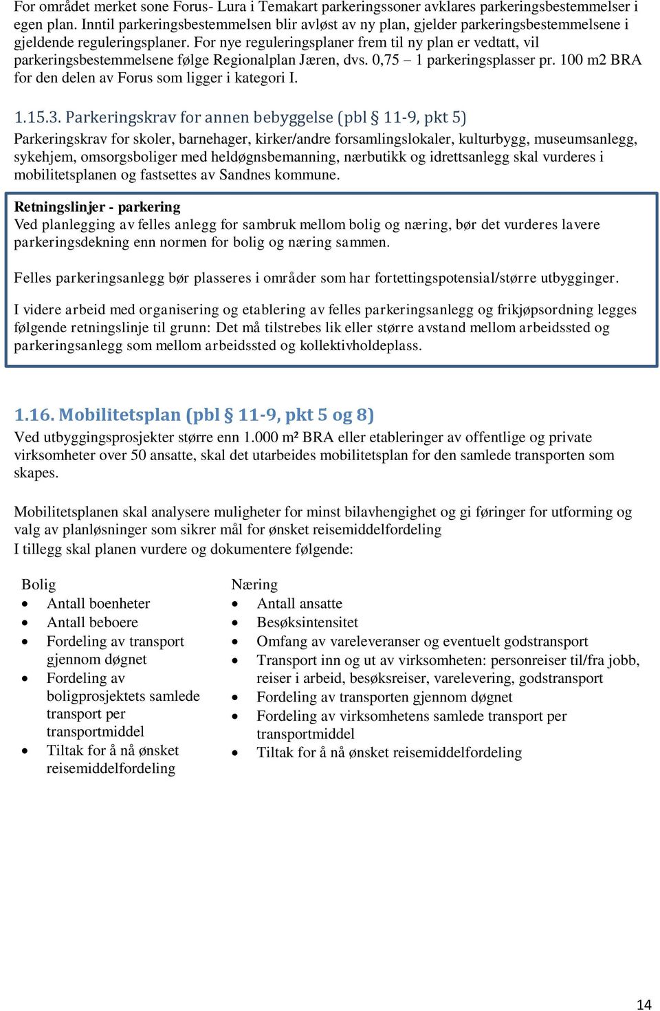 For nye reguleringsplaner frem til ny plan er vedtatt, vil parkeringsbestemmelsene følge Regionalplan Jæren, dvs. 0,75 1 parkeringsplasser pr.