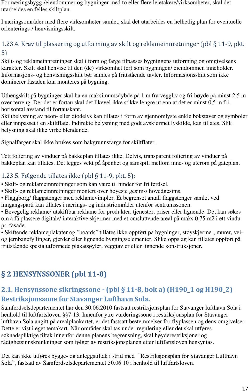 Krav til plassering og utforming av skilt og reklameinnretninger (pbl 11-9, pkt. 5) Skilt- og reklameinnretninger skal i form og farge tilpasses bygningens utforming og omgivelsens karakter.