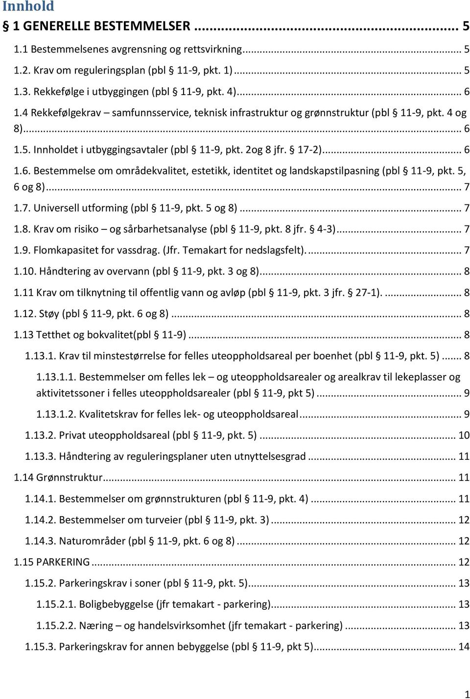 5, 6 og 8)... 7 1.7. Universell utforming (pbl 11-9, pkt. 5 og 8)... 7 1.8. Krav om risiko og sårbarhetsanalyse (pbl 11-9, pkt. 8 jfr. 4-3)... 7 1.9. Flomkapasitet for vassdrag. (Jfr.