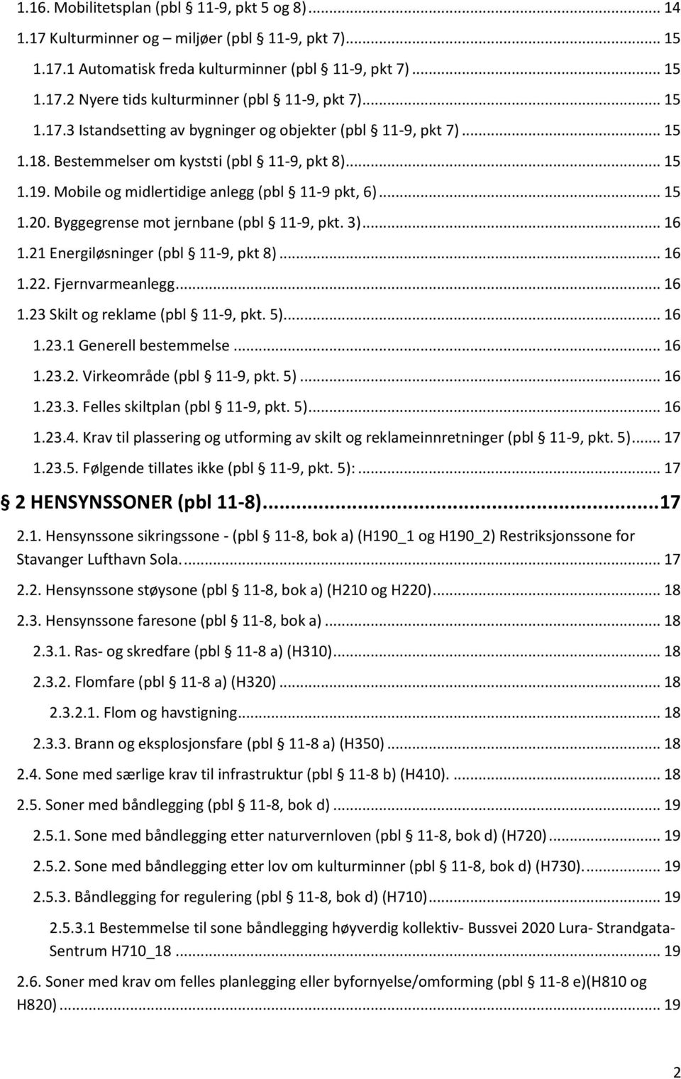 Byggegrense mot jernbane (pbl 11-9, pkt. 3)... 16 1.21 Energiløsninger (pbl 11-9, pkt 8)... 16 1.22. Fjernvarmeanlegg... 16 1.23 Skilt og reklame (pbl 11-9, pkt. 5)... 16 1.23.1 Generell bestemmelse.