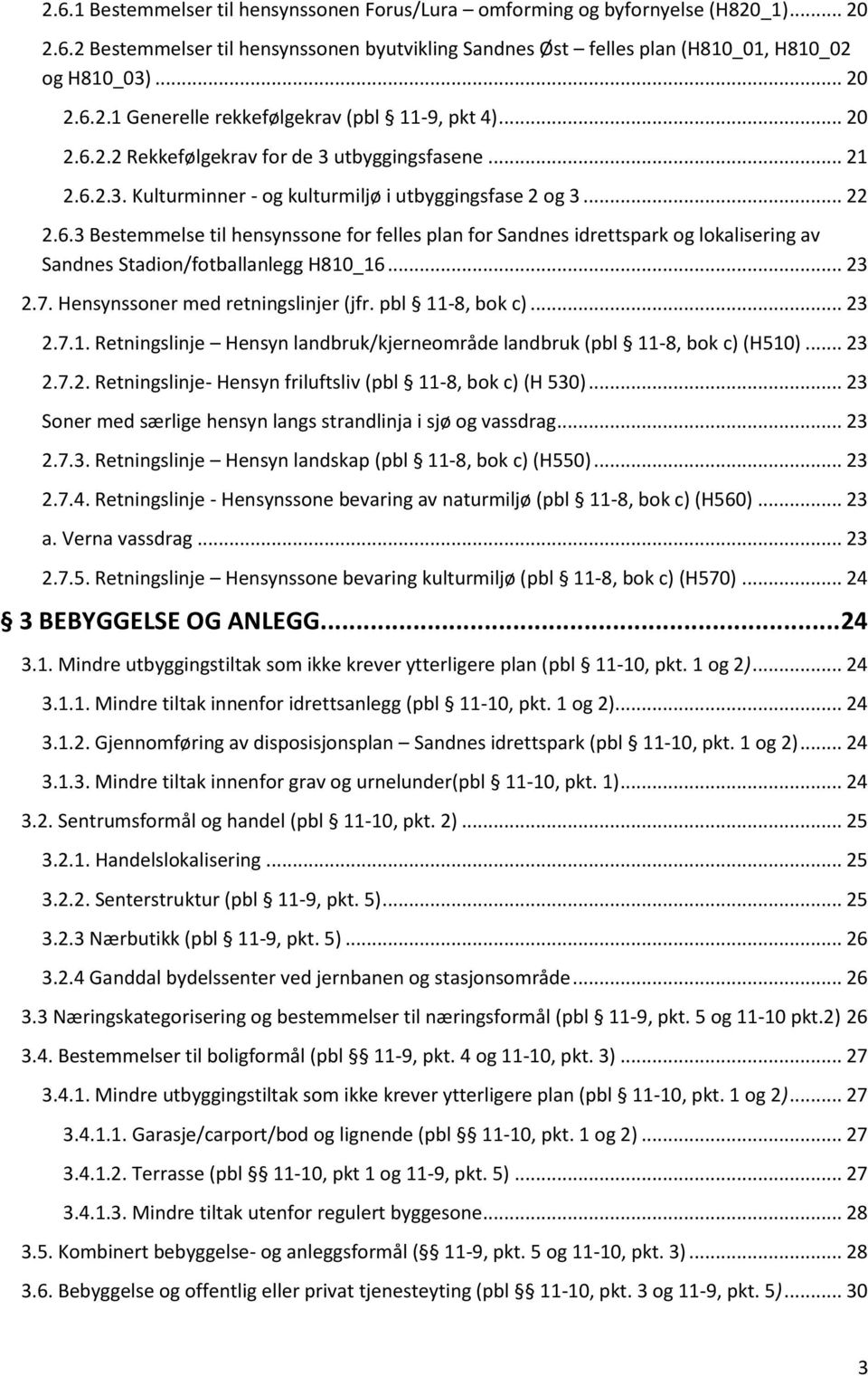 .. 23 2.7. Hensynssoner med retningslinjer (jfr. pbl 11-8, bok c)... 23 2.7.1. Retningslinje Hensyn landbruk/kjerneområde landbruk (pbl 11-8, bok c) (H510)... 23 2.7.2. Retningslinje- Hensyn friluftsliv (pbl 11-8, bok c) (H 530).