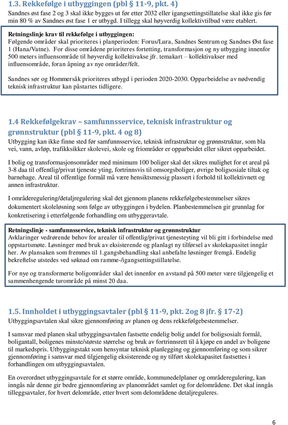 Retningslinje krav til rekkefølge i utbyggingen: Følgende områder skal prioriteres i planperioden: Forus/Lura, Sandnes Sentrum og Sandnes Øst fase 1 (Hana/Vatne).