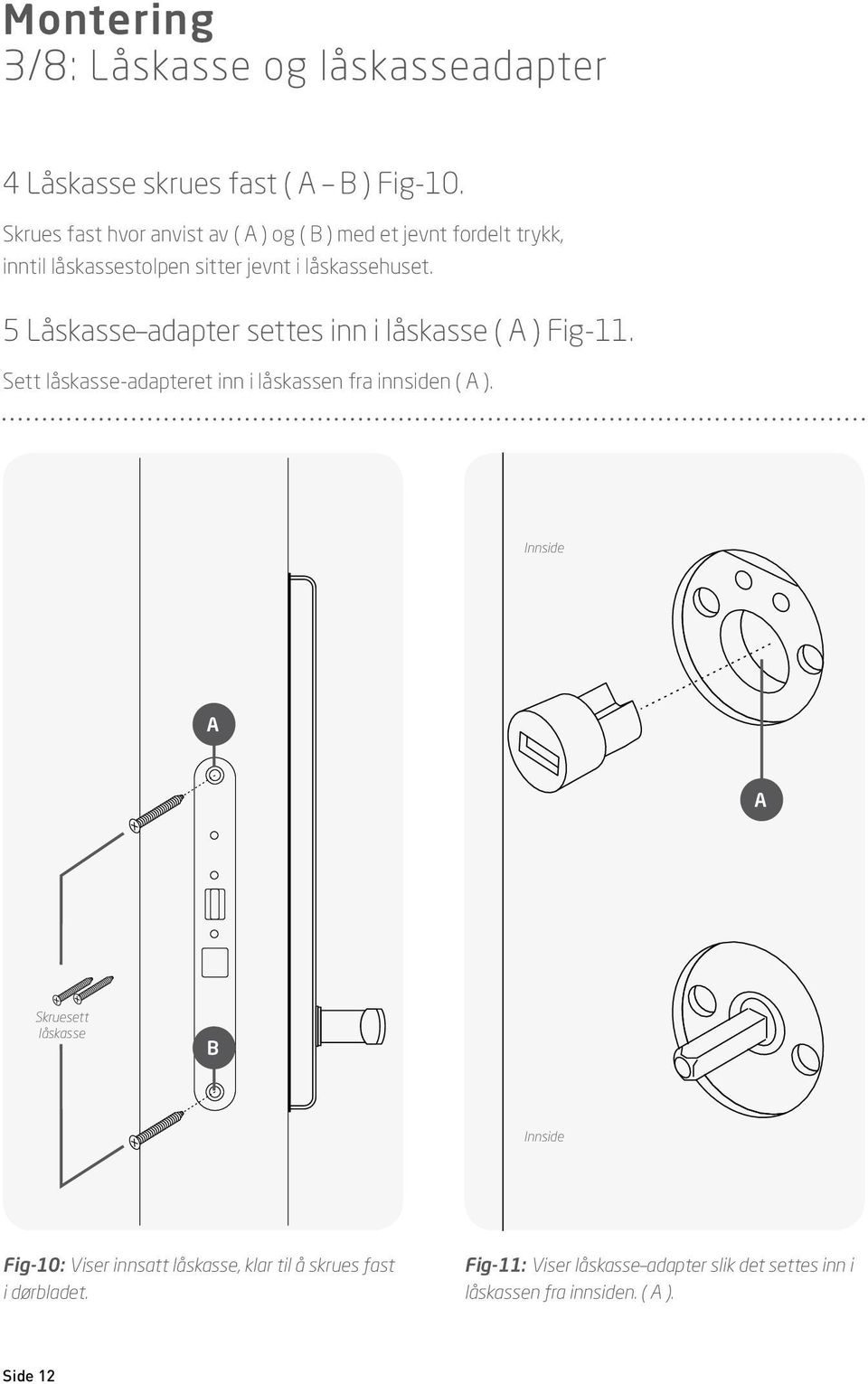 5 Låskasse adapter settes inn i låskasse ( ) Fig-11. Sett låskasse-adapteret inn i låskassen fra innsiden ( ).