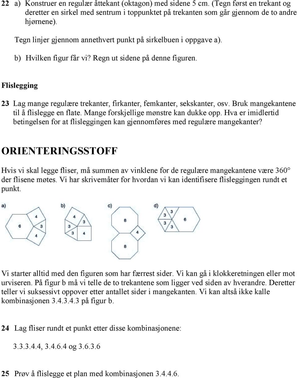 Flislegging 23 Lag mange regulære trekanter, firkanter, femkanter, sekskanter, osv. Bruk mangekantene til å flislegge en flate. Mange forskjellige mønstre kan dukke opp.