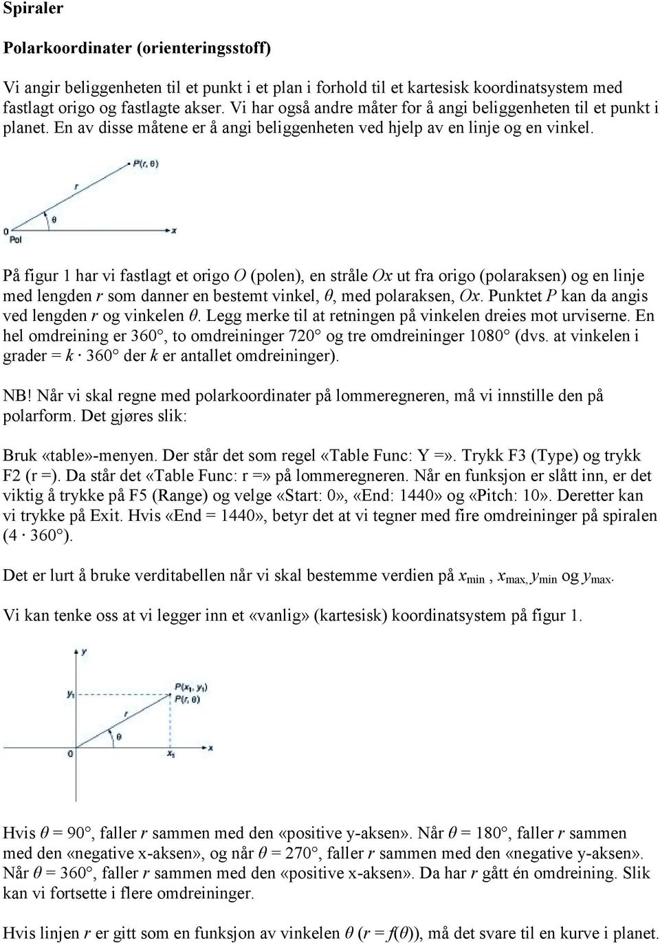 På figur 1 har vi fastlagt et origo O (polen), en stråle Ox ut fra origo (polaraksen) og en linje med lengden r som danner en bestemt vinkel, θ, med polaraksen, Ox.