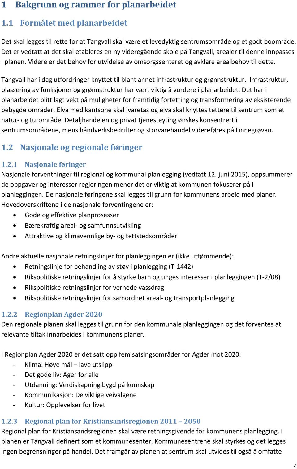 Tangvall har i dag utfordringer knyttet til blant annet infrastruktur og grønnstruktur. Infrastruktur, plassering av funksjoner og grønnstruktur har vært viktig å vurdere i planarbeidet.