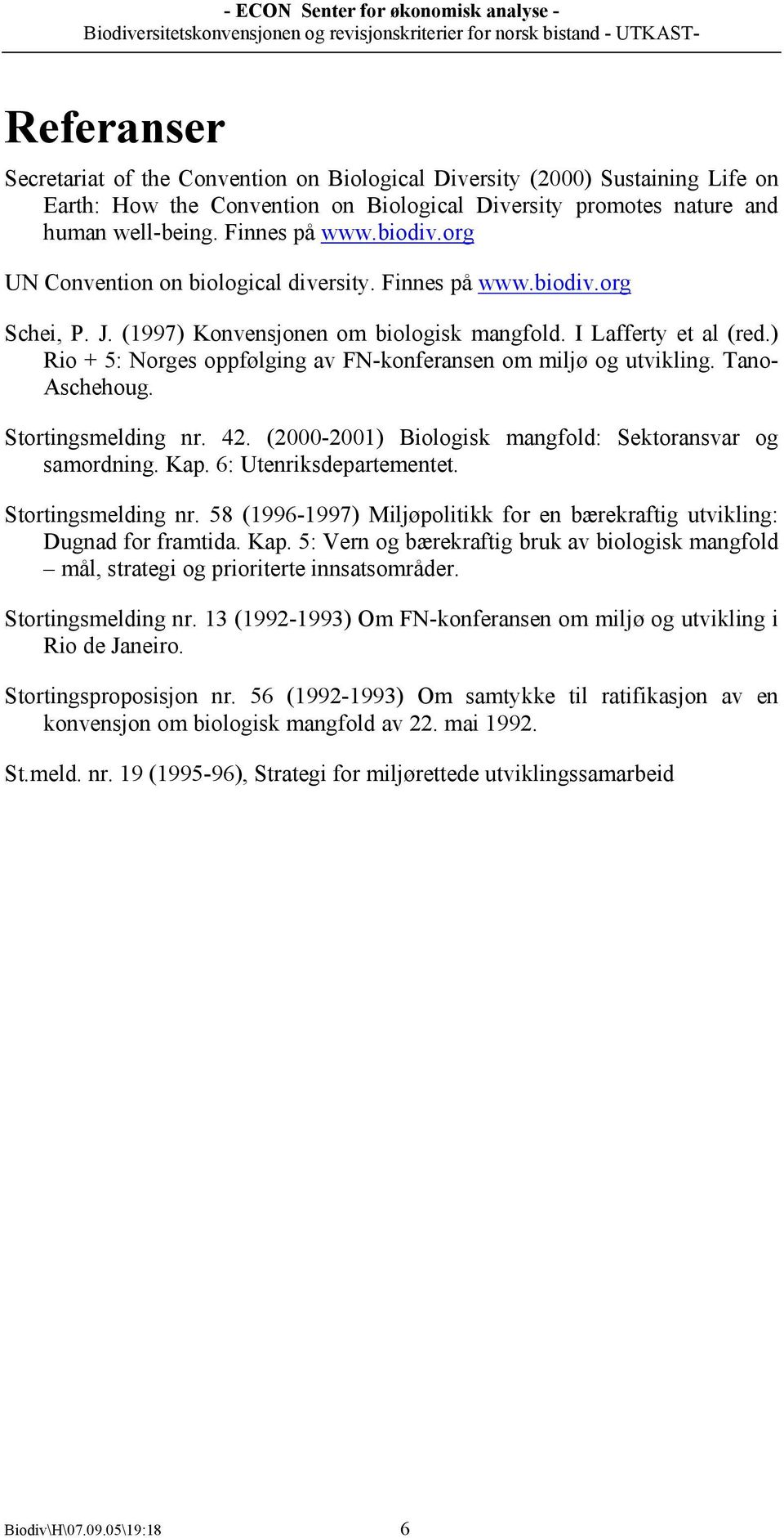 ) Rio + 5: Norges oppfølging av FN-konferansen om miljø og utvikling. Tano- Aschehoug. Stortingsmelding nr. 42. (2000-2001) Biologisk mangfold: Sektoransvar og samordning. Kap.