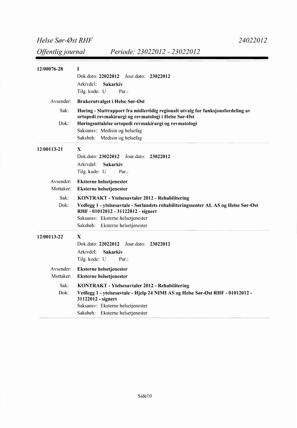 : Avsender: Eksterne helsetjenester Mottaker: Eksterne helsetjenester Sak: KONTRAKT - Ytelsesavtaler 2012 - Rehabilitering Dok: Vedlegg 1 - ytelsesavtale - Sørlandets rehabiliteringssenter AL AS og