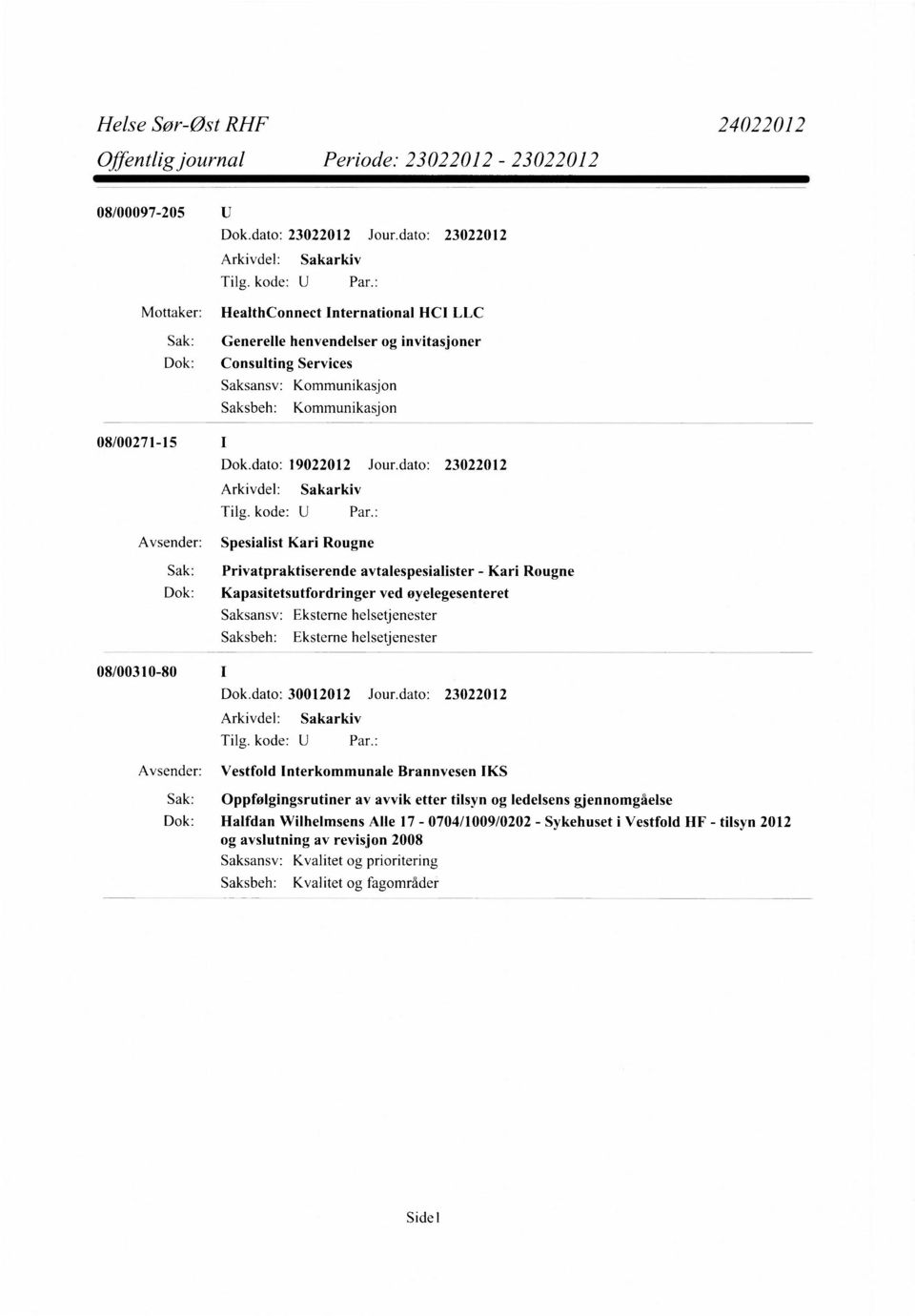 dato: 23022012 Avsender: Spesialist Kari Rougne Sak: Privatpraktiserende avtalespesialister - Kari Rougne Dok: Kapasitetsutfordringer ved øyelegesenteret Eksterne helsetjenester Eksterne