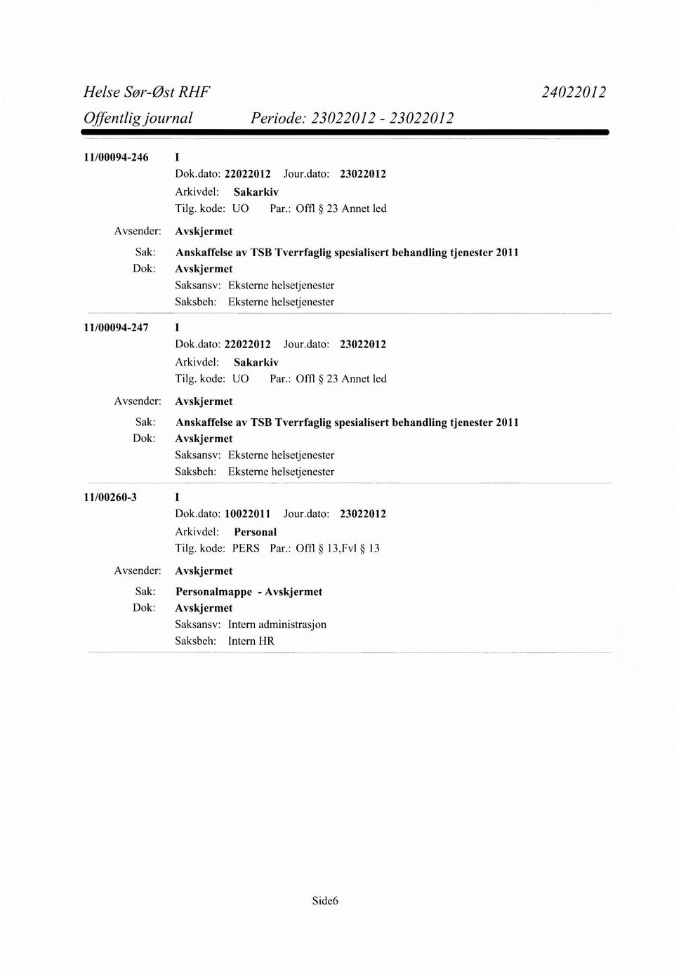 Eksterne helsetjenester 11/00094-247 I Tilg. kode: U0 Par. Eksterne helsetjenester 11/00260-3 Dok.dato: 10022011 Jour.dato: 23022012 Arkivdel: Personal Tilg.