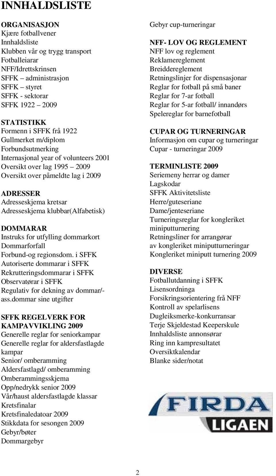 Adresseskjema klubbar(alfabetisk) DOMMARAR Instruks for utfylling dommarkort Dommarforfall Forbund-og regionsdom.